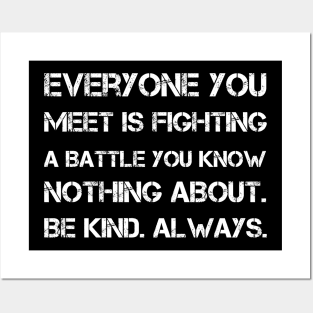 Everyone you meet is fighting a battle you know nothing about. Be kind. Always Posters and Art